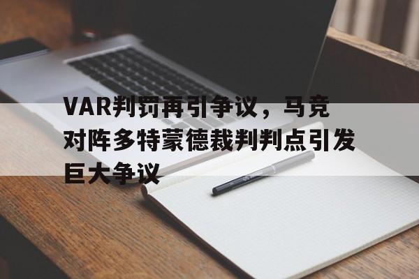 VAR判罚再引争议，马竞对阵多特蒙德裁判判点引发巨大争议马竞19岁后卫蒙特罗